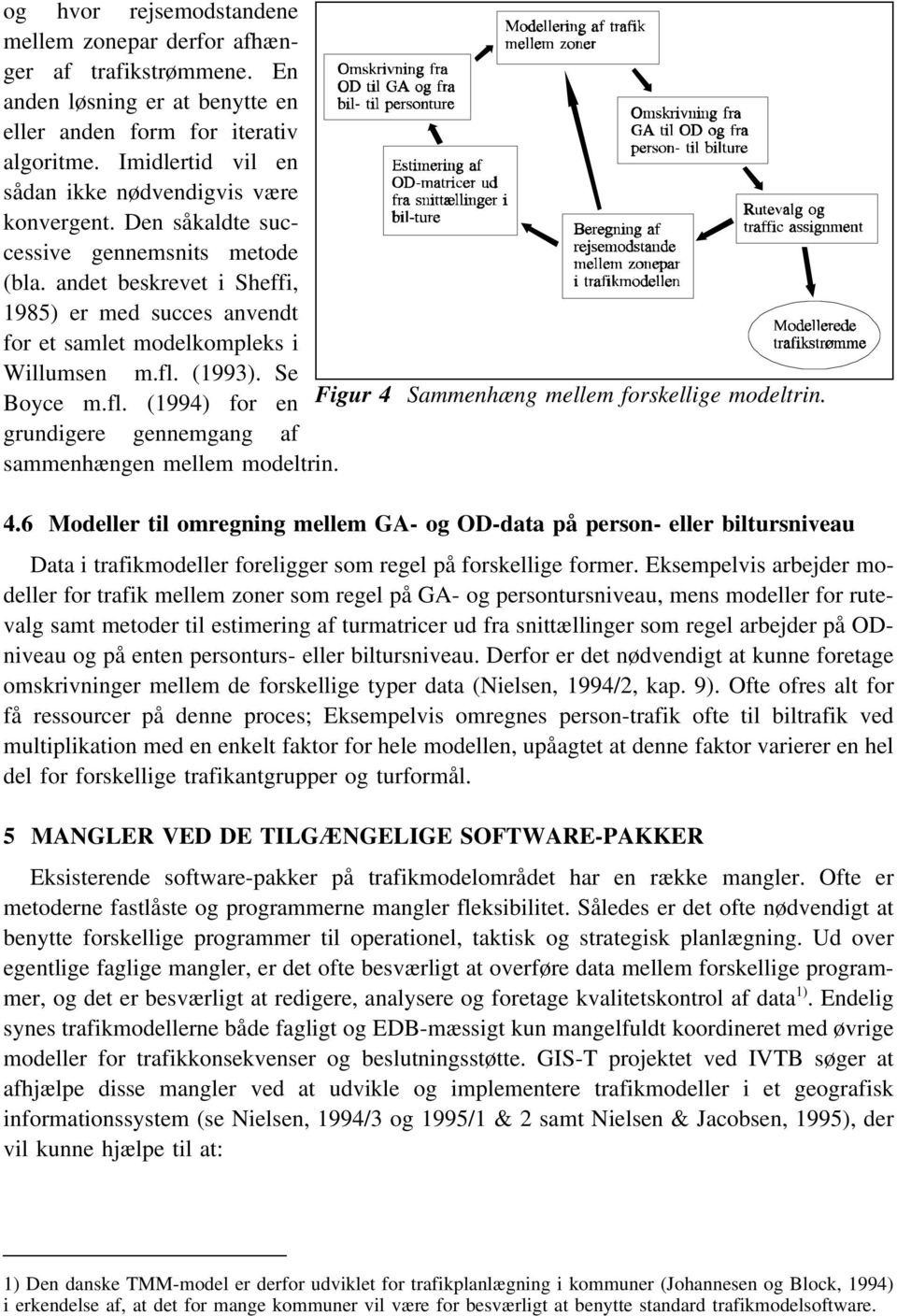 andet beskrevet i Sheffi, 1985) er med succes anvendt for et samlet modelkompleks i Willumsen m.fl. (1993). Se Boyce m.fl. (1994) for en Figur 4 Sammenhæng mellem forskellige modeltrin.