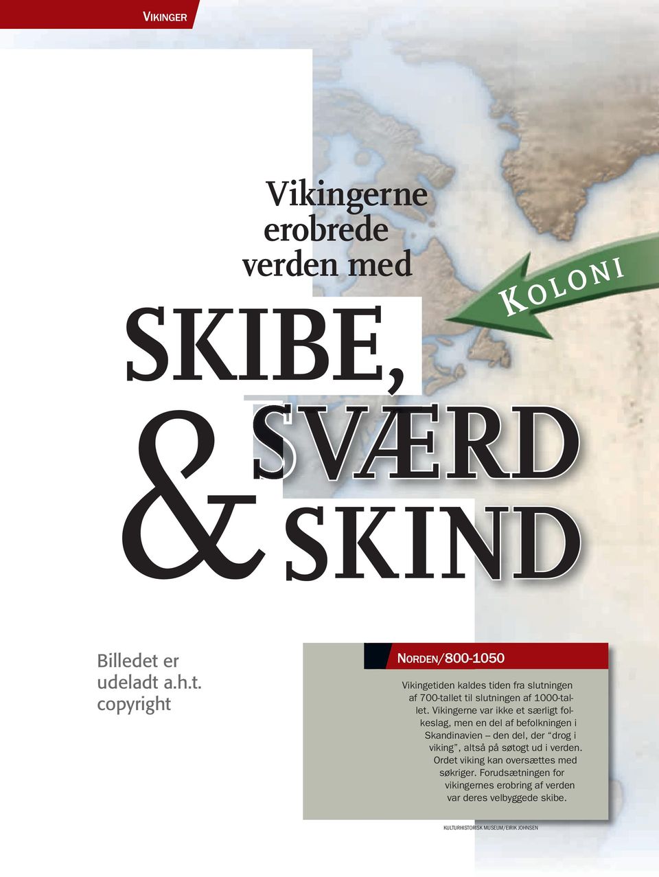 Vikingerne var ikke et særligt folkeslag, men en del af befolkningen i Skandinavien den del, der drog i viking, altså