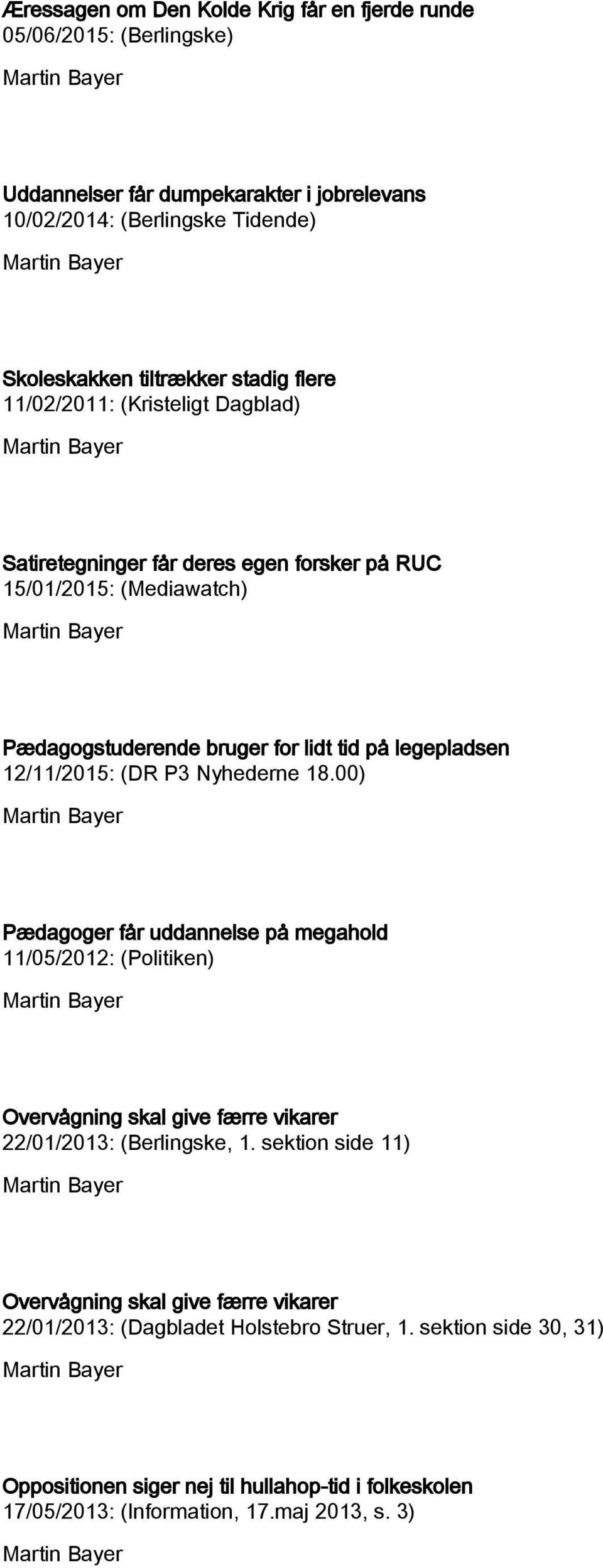 P3 Nyhederne 18.00) Pædagoger får uddannelse på megahold 11/05/2012: (Politiken) Overvågning skal give færre vikarer 22/01/2013: (Berlingske, 1.