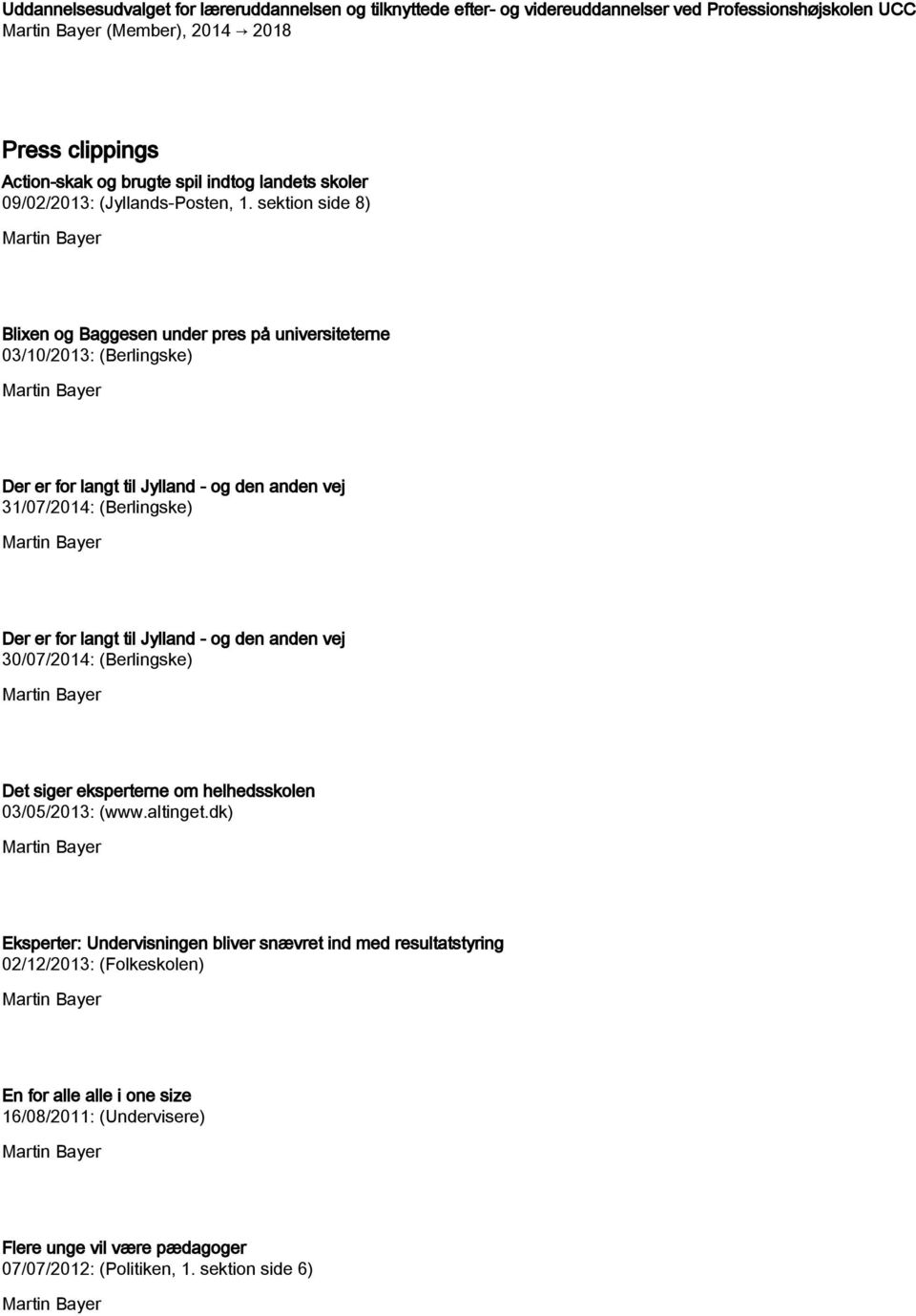 sektion side 8) Blixen og Baggesen under pres på universiteterne 03/10/2013: (Berlingske) Der er for langt til Jylland - og den anden vej 31/07/2014: (Berlingske) Der er for langt til