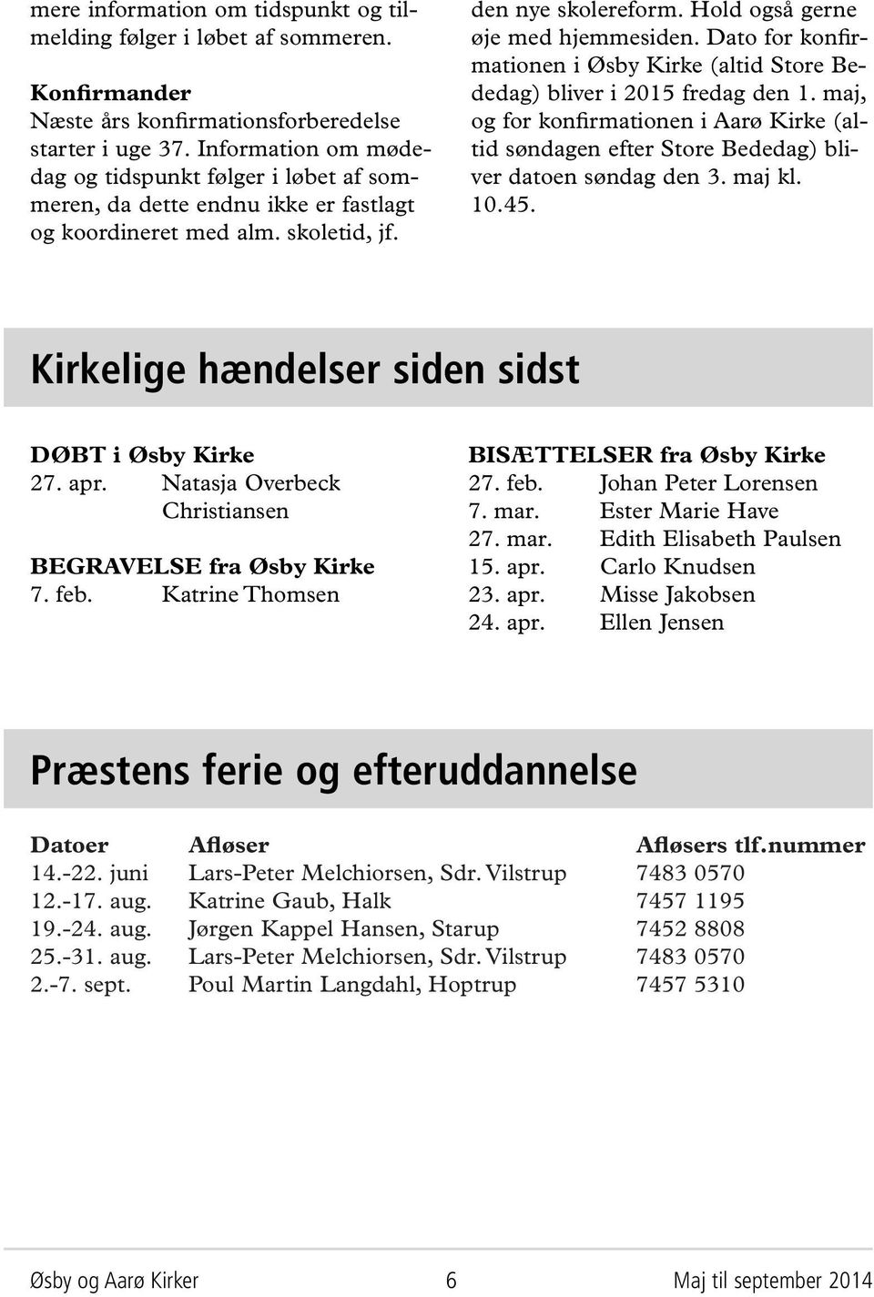Dato for konfirmationen i Øsby Kirke (altid Store Bededag) bliver i 2015 fredag den 1. maj, og for konfirmationen i Aarø Kirke (altid søndagen efter Store Bededag) bliver datoen søndag den 3. maj kl.
