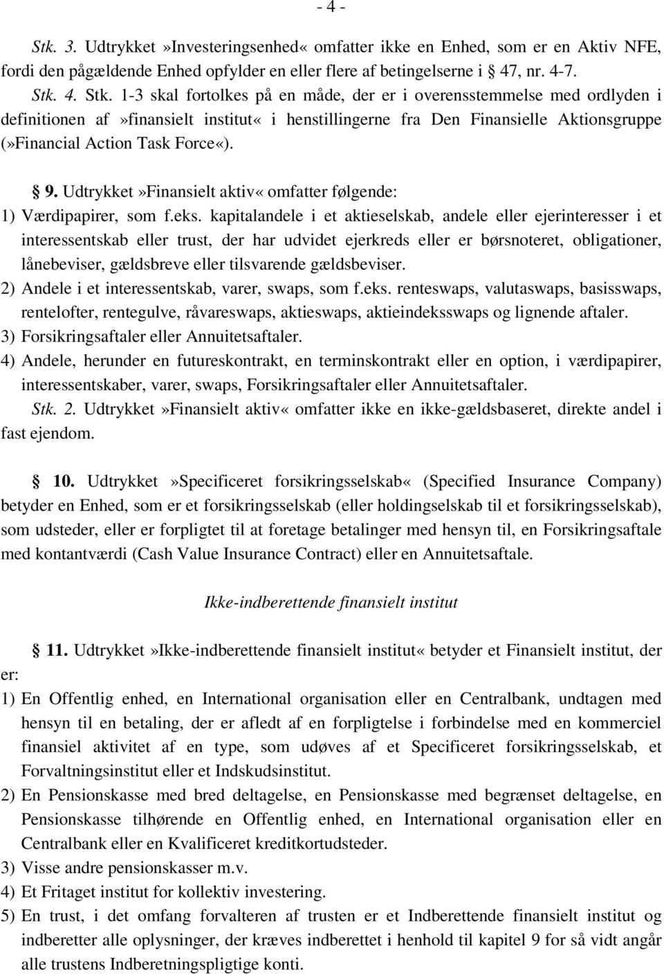 4. Stk. 1-3 skal fortolkes på en måde, der er i overensstemmelse med ordlyden i definitionen af»finansielt institut«i henstillingerne fra Den Finansielle Aktionsgruppe (»Financial Action Task Force«).