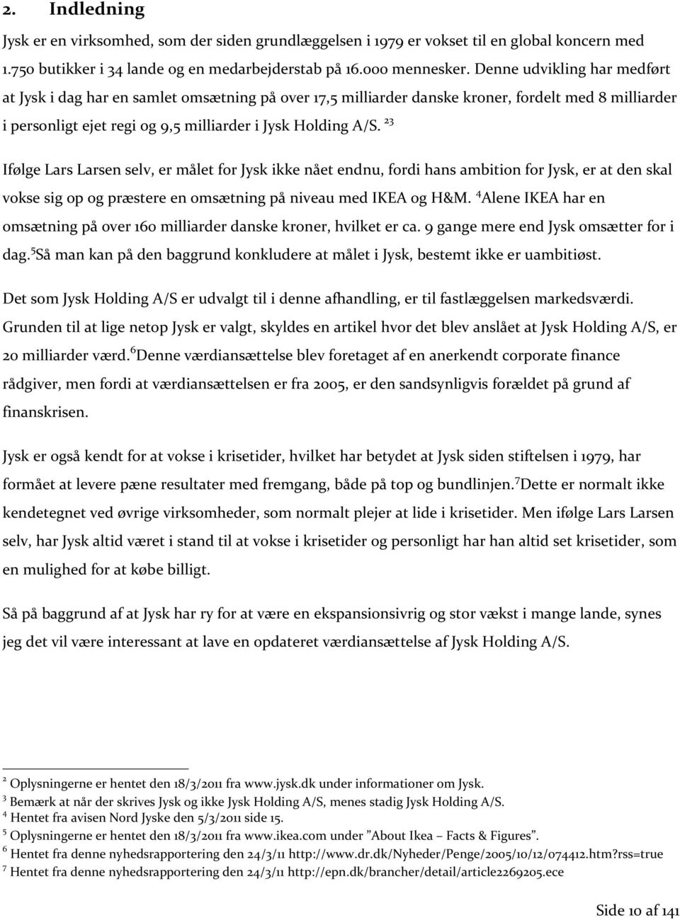 23 Ifølge Lars Larsen selv, er målet for Jysk ikke nået endnu, fordi hans ambition for Jysk, er at den skal vokse sig op og præstere en omsætning på niveau med IKEA og H&M.