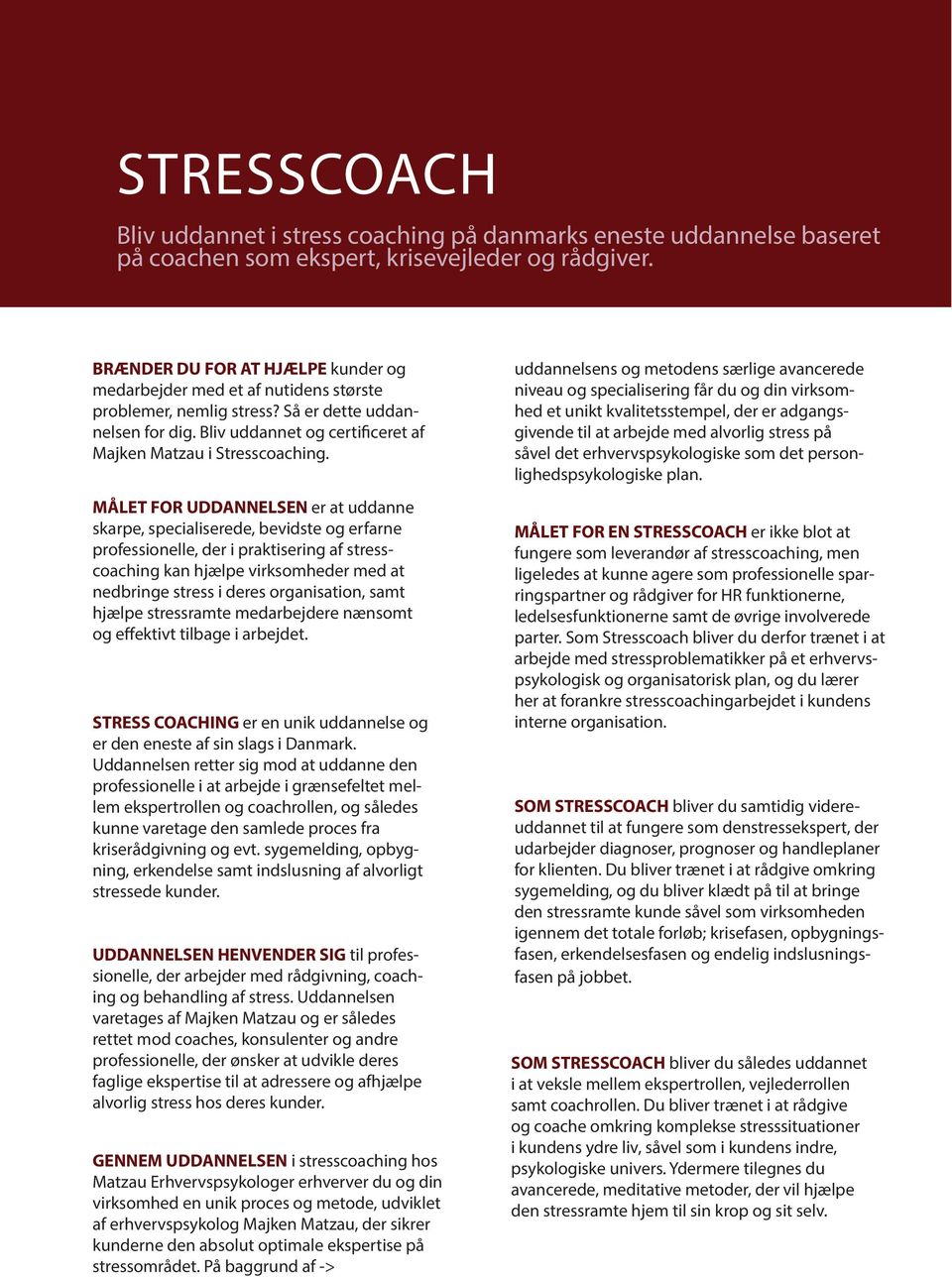 MÅLET FOR UDDANNELSEN er at uddanne skarpe, specialiserede, bevidste og erfarne professionelle, der i praktisering af stresscoaching kan hjælpe virksomheder med at nedbringe stress i deres