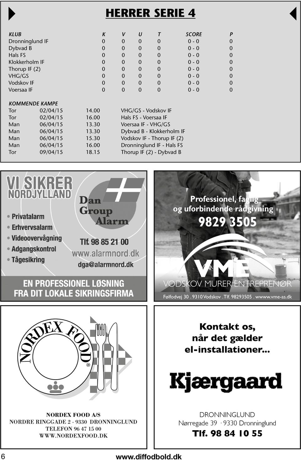 30 Dybvad B - Klokkerholm IF Man 06/04/15 15.30 Vodskov IF - Thorup IF (2) Man 06/04/15 16.00 Dronninglund IF - Hals FS Tor 09/04/15 18.