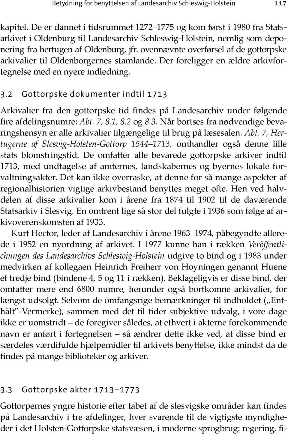 ovennævnte overførsel af de gottorpske arkivalier til Oldenborgernes stamlande. Der foreligger en ældre arkivfortegnelse med en nyere indledning. 3.