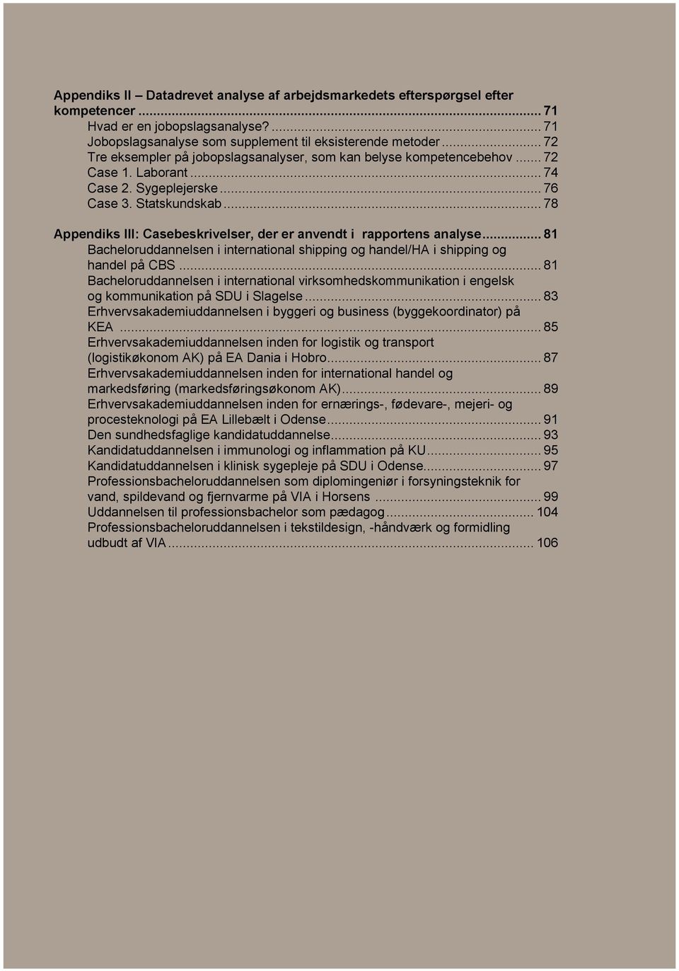 .. 78 Appendiks III: Casebeskrivelser, der er anvendt i rapportens analyse... 81 Bacheloruddannelsen i international shipping og handel/ha i shipping og handel på CBS.