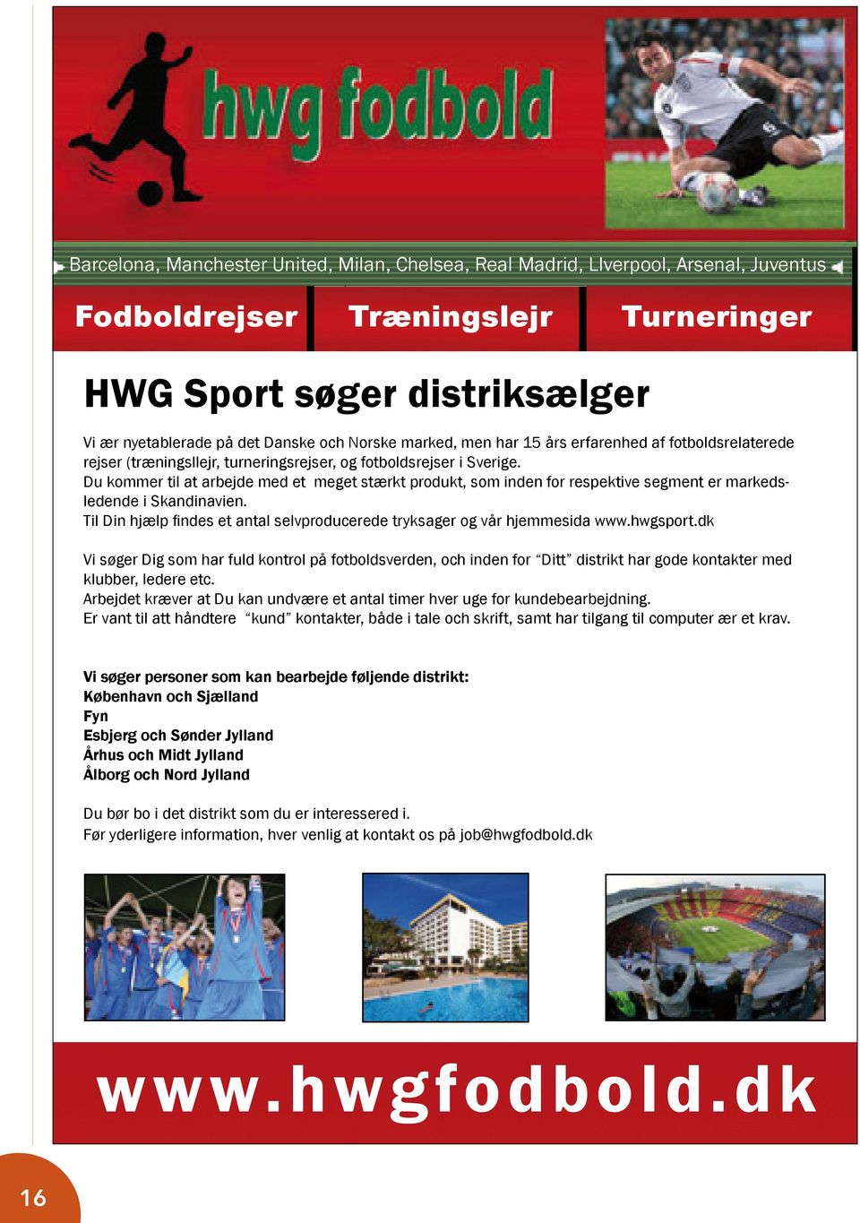 Norske marked, men har 15 års erfarenhed af fotboldsrelaterede rejser (træningsllejr, turneringsrejser, og fotboldsrejser i Sverige.