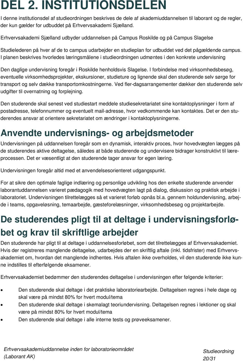 I planen beskrives hvorledes læringsmålene i studieordningen udmøntes i den konkrete undervisning Den daglige undervisning foregår i Roskilde henholdsvis Slagelse.