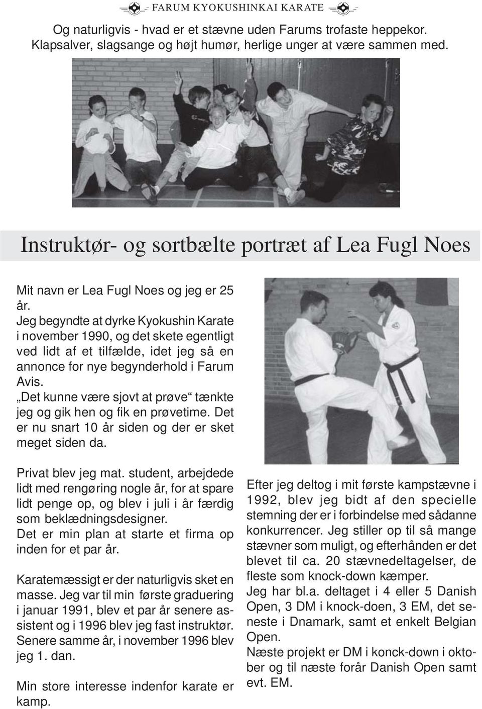 Jeg begyndte at dyrke Kyokushin Karate i november 1990, og det skete egentligt ved lidt af et tilfælde, idet jeg så en annonce for nye begynderhold i Farum Avis.