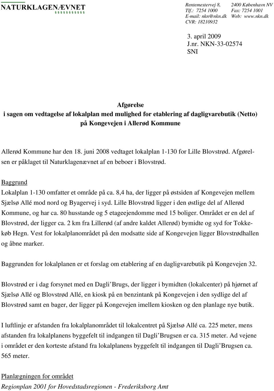 juni 2008 vedtaget lokalplan 1-130 for Lille Blovstrød. Afgørelsen er påklaget til Naturklagenævnet af en beboer i Blovstrød. Baggrund Lokalplan 1-130 omfatter et område på ca.