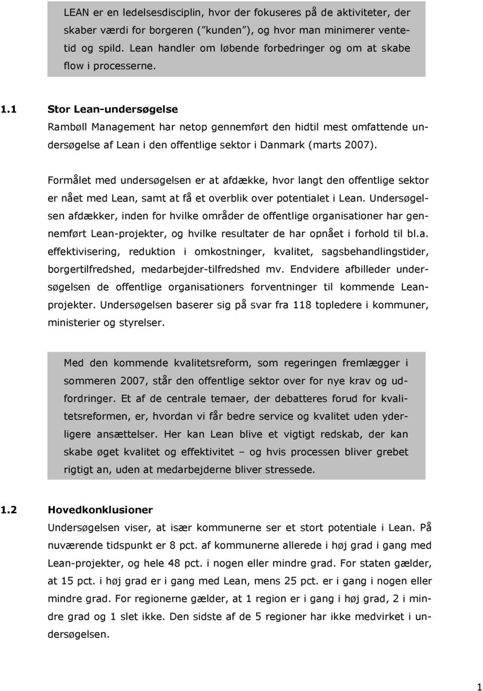 1 Stor Lean-undersøgelse Rambøll Management har netop gennemført den hidtil mest omfattende undersøgelse af Lean i den offentlige sektor i Danmark (marts 2007).