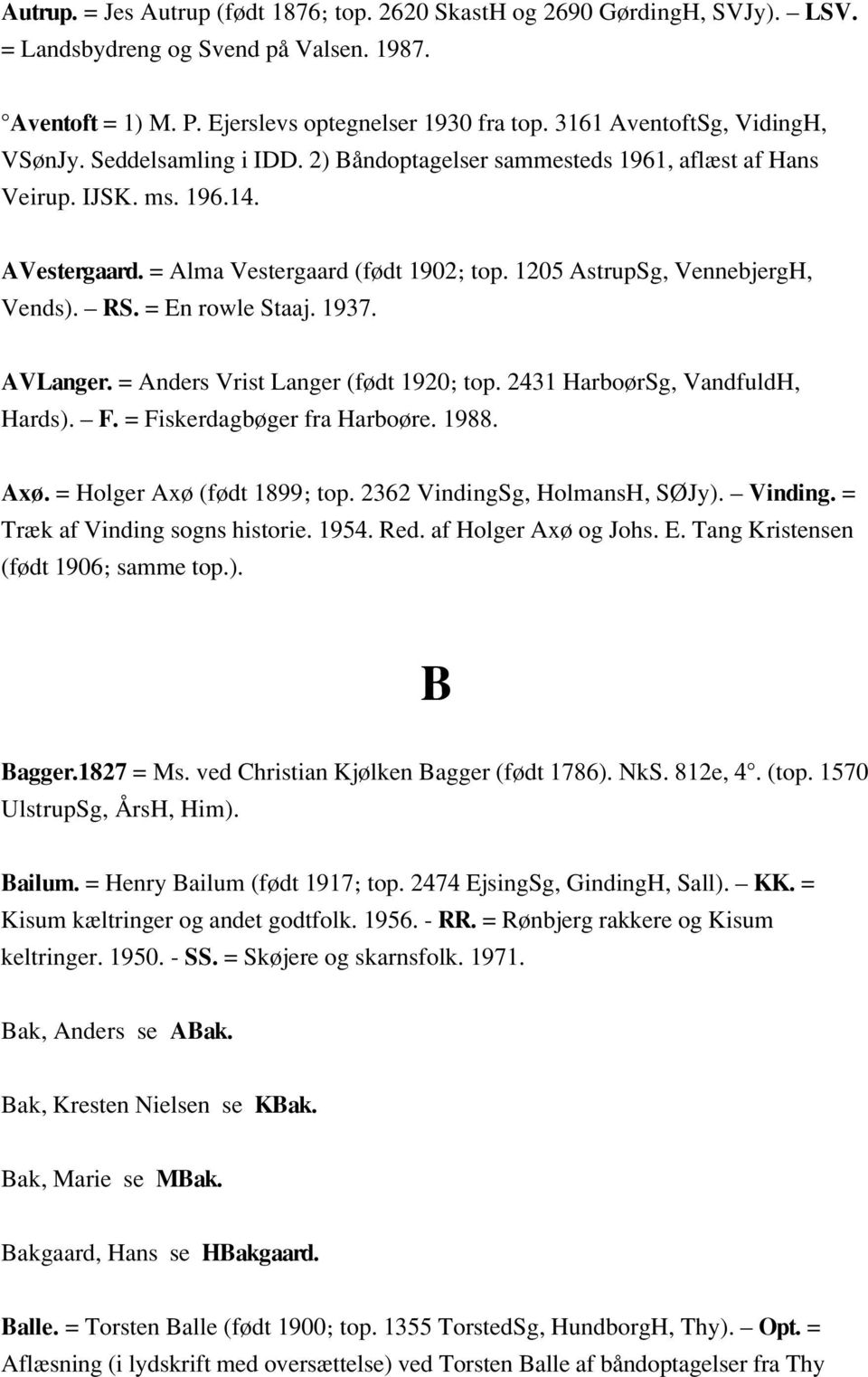 1205 AstrupSg, VennebjergH, Vends). _ RS. = En rowle Staaj. 1937. AVLanger. = Anders Vrist Langer (født 1920; top. 2431 HarboørSg, VandfuldH, Hards). _ F. = Fiskerdagbøger fra Harboøre. 1988. Axø.