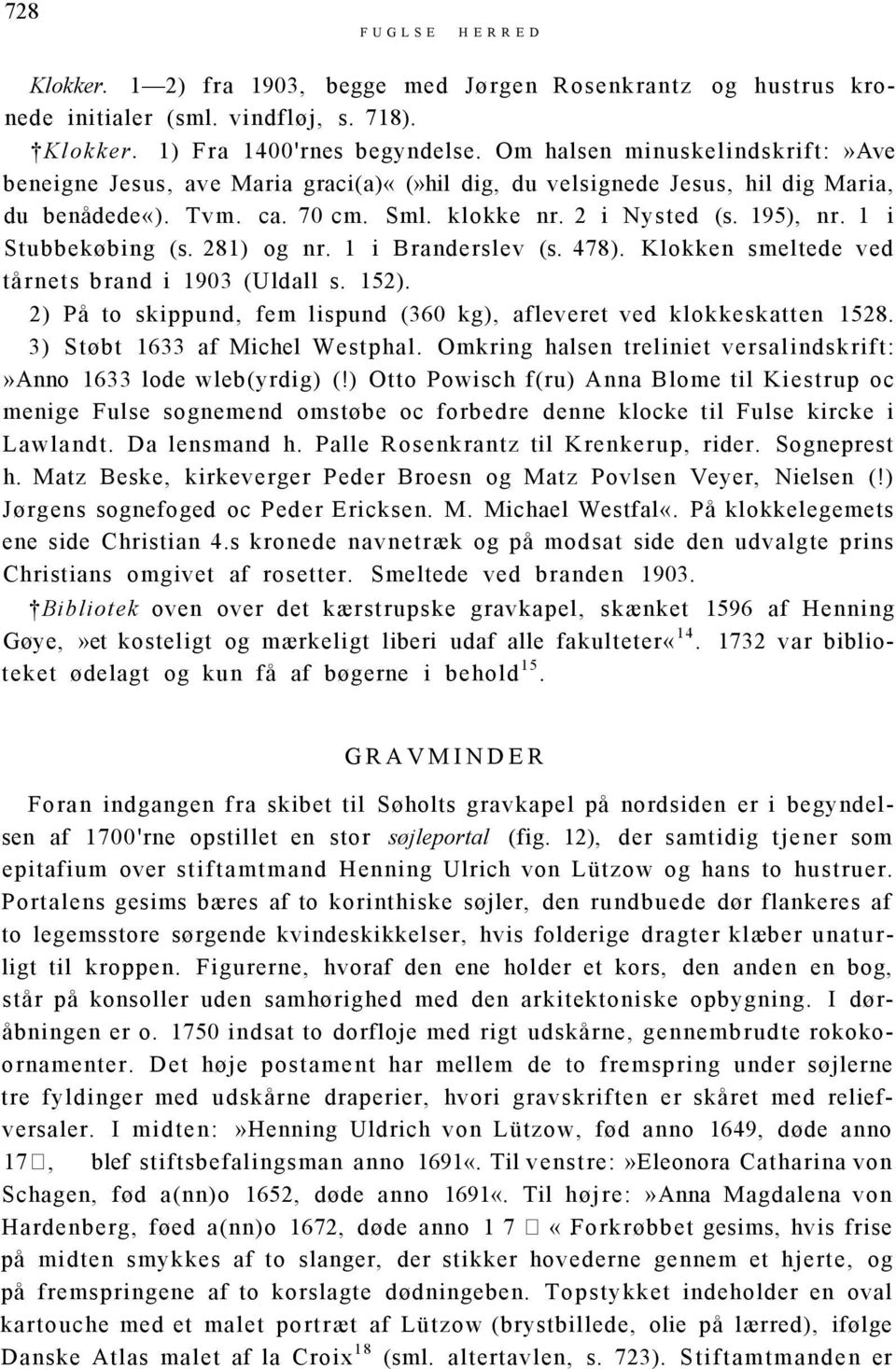 1 i Stubbekøbing (s. 281) og nr. 1 i Branderslev (s. 478). Klokken smeltede ved tårnets brand i 1903 (Uldall s. 152). 2) På to skippund, fem lispund (360 kg), afleveret ved klokkeskatten 1528.