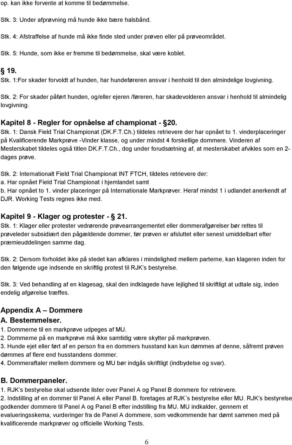 Kapitel 8 - Regler for opnåelse af championat - 20. Stk. 1: Dansk Field Trial Championat (DK.F.T.Ch.) tildeles retrievere der har opnået to 1.