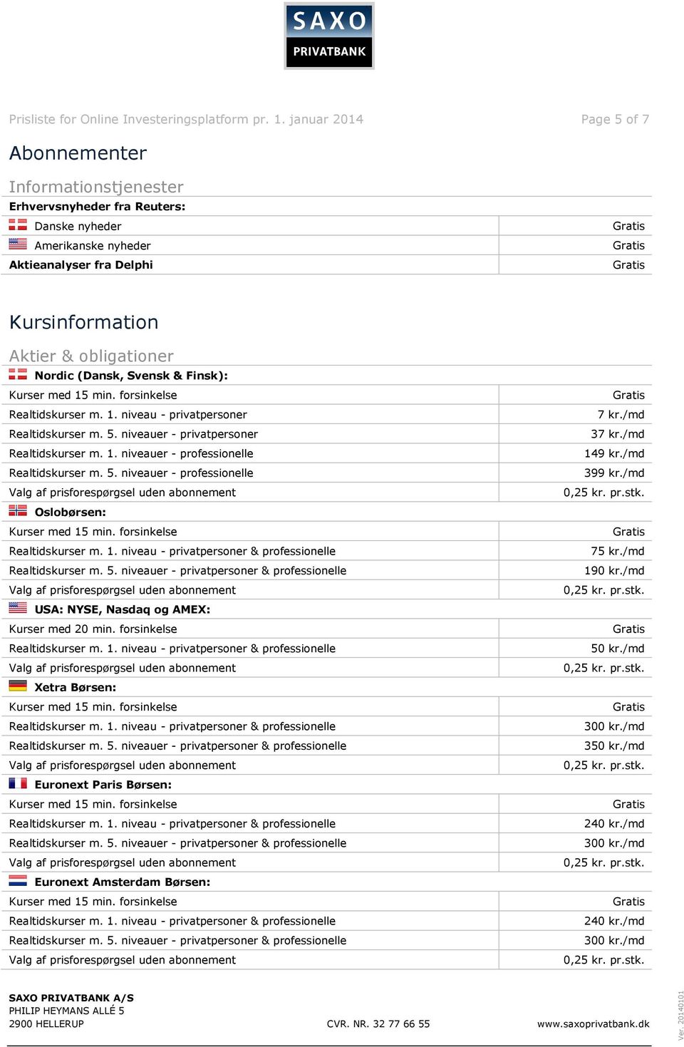 Aktier & obligationer Nordic (Dansk, Svensk & Finsk): Realtidskurser m. 1. niveau - privatpersoner Realtidskurser m. 5. niveauer - privatpersoner Realtidskurser m. 1. niveauer - professionelle Realtidskurser m.