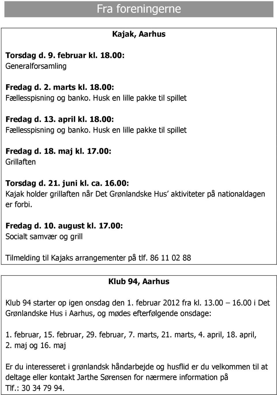 00: Socialt samvær og grill Tilmelding til Kajaks arrangementer på tlf. 86 11 02 88 Klub 94, Aarhus Klub 94 starter op igen onsdag den 1. februar 2012 fra kl. 13.00 16.