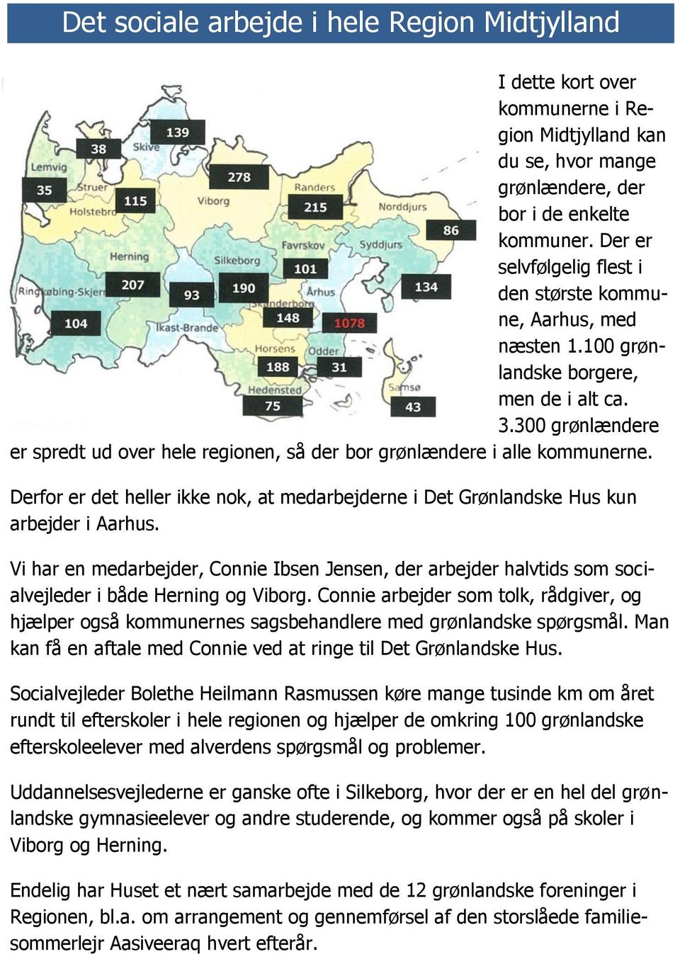 300 grønlændere er spredt ud over hele regionen, så der bor grønlændere i alle kommunerne. Derfor er det heller ikke nok, at medarbejderne i Det Grønlandske Hus kun arbejder i Aarhus.