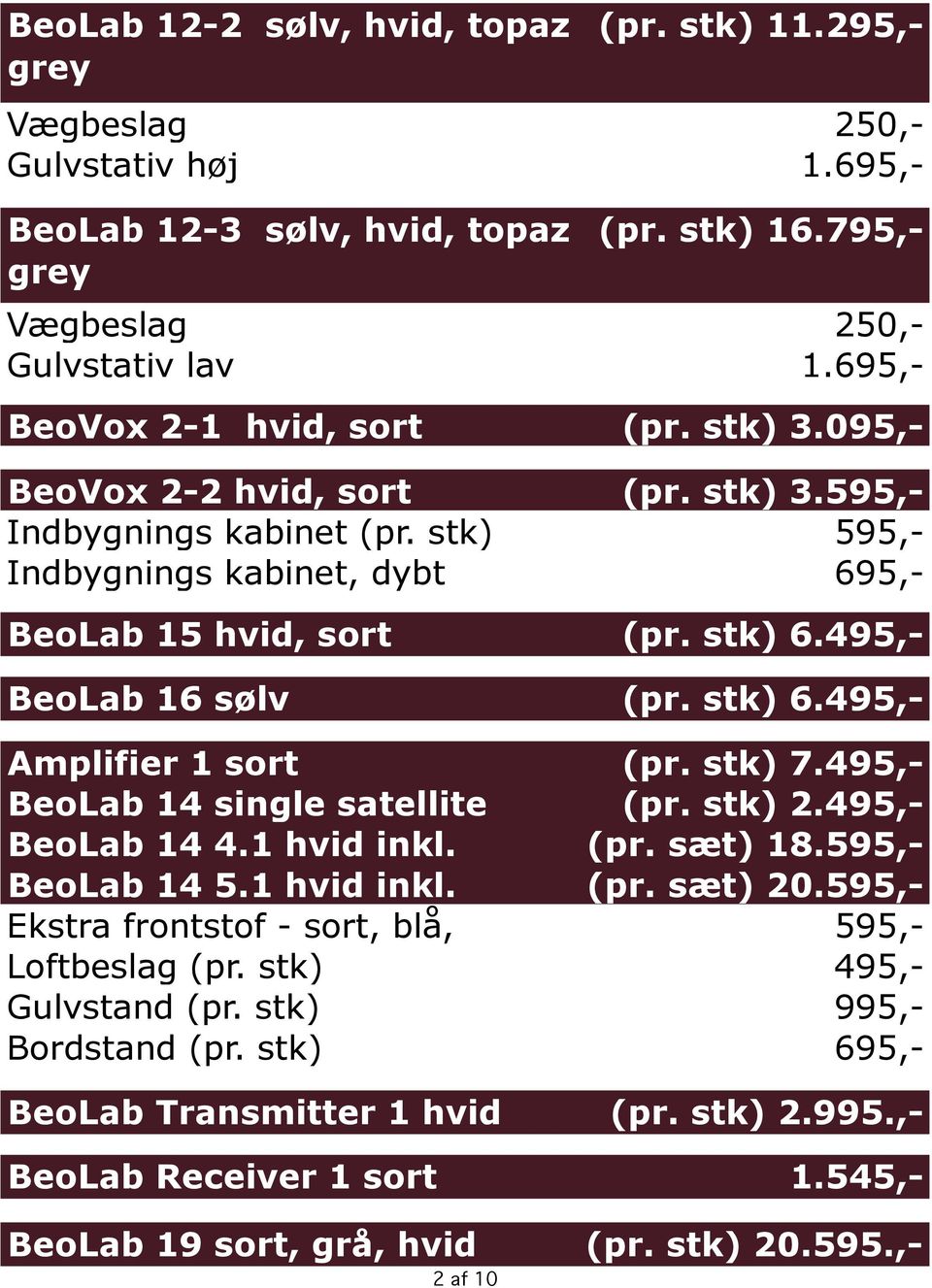 495,- BeoLab 16 sølv (pr. stk) 6.495,- Amplifier 1 sort (pr. stk) 7.495,- BeoLab 14 single satellite (pr. stk) 2.495,- BeoLab 14 4.1 hvid inkl. (pr. sæt) 18.595,- BeoLab 14 5.1 hvid inkl. (pr. sæt) 20.
