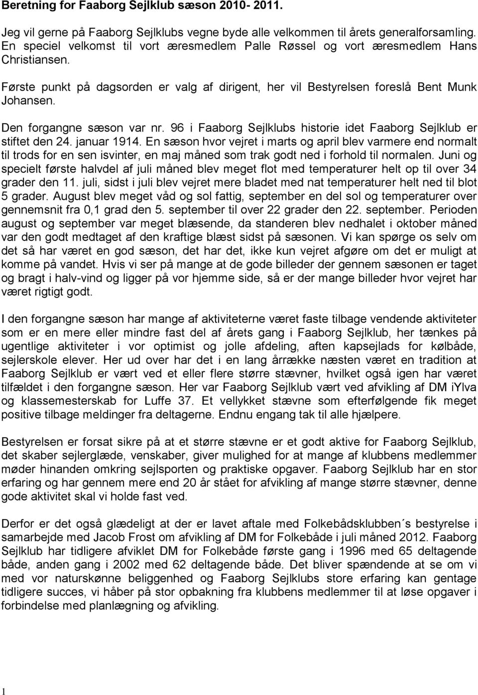 Den forgangne sæson var nr. 96 i Faaborg Sejlklubs historie idet Faaborg Sejlklub er stiftet den 24. januar 1914.