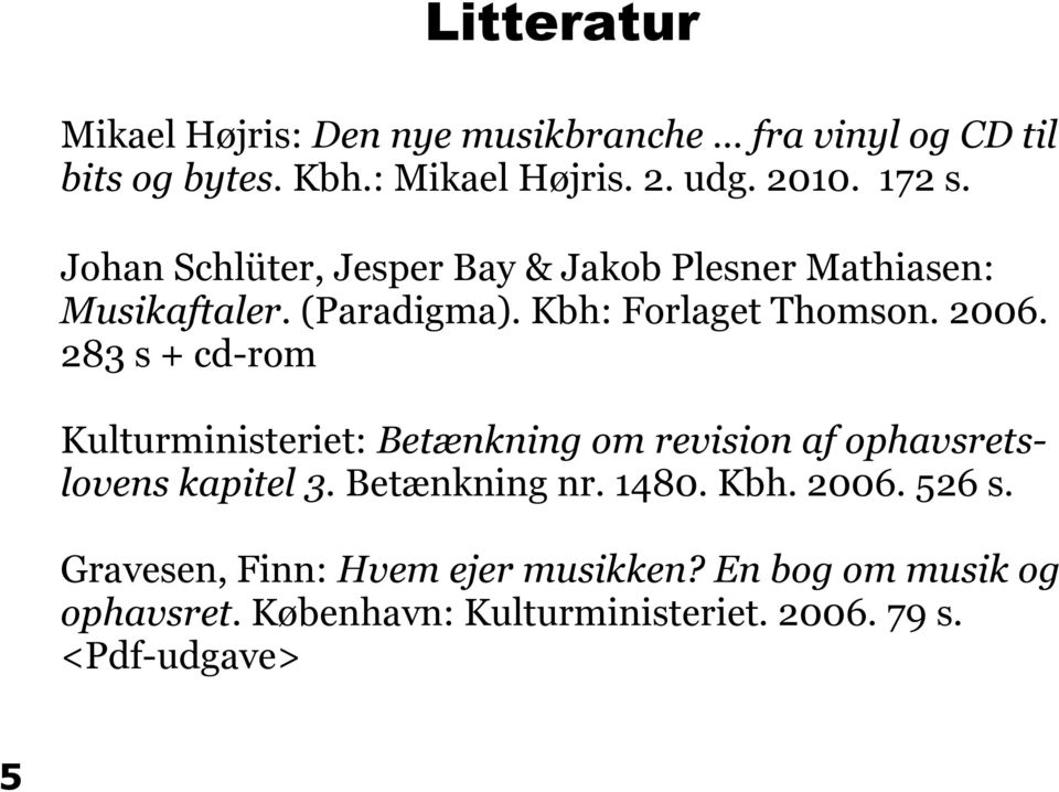 283 s + cd-rom Kulturministeriet: Betænkning om revision af ophavsretslovens kapitel 3. Betænkning nr. 1480. Kbh. 2006.