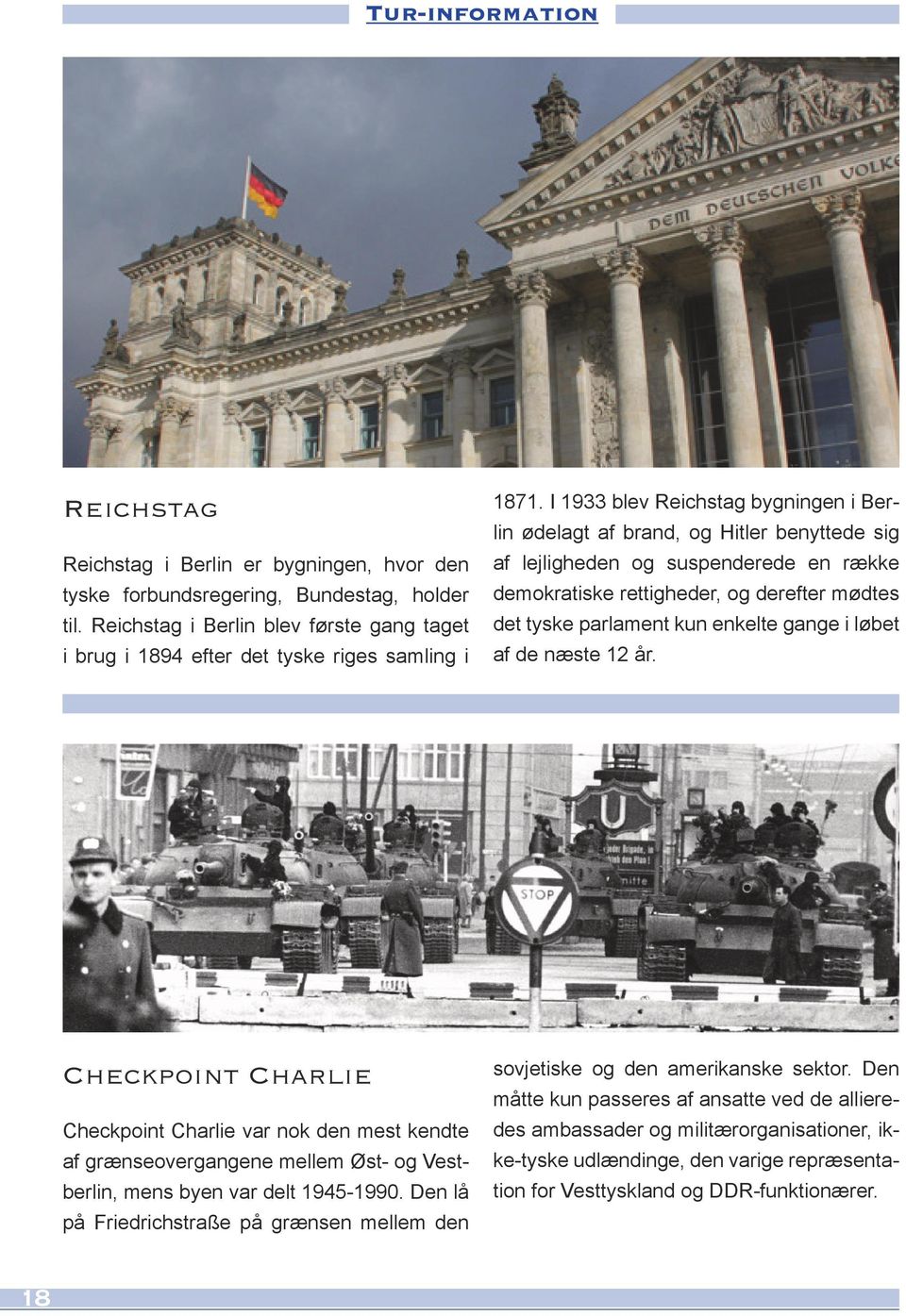 I 1933 blev Reichstag bygningen i Berlin ødelagt af brand, og Hitler benyttede sig af lejligheden og suspenderede en række demokratiske rettigheder, og derefter mødtes det tyske parlament kun enkelte