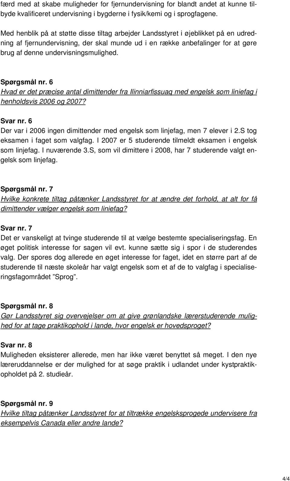 Spørgsmål nr. 6 Hvad er det præcise antal dimittender fra Ilinniarfissuaq med engelsk som liniefag i henholdsvis 2006 og 2007? Svar nr.