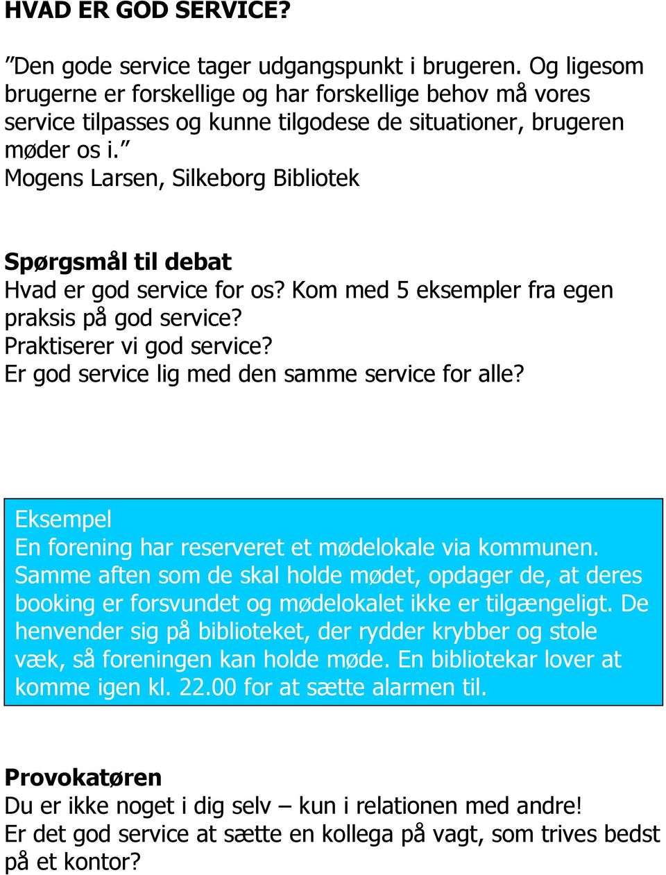 Mogens Larsen, Silkeborg Bibliotek Spørgsmål til debat Hvad er god service for os? Kom med 5 eksempler fra egen praksis på god service? Praktiserer vi god service?