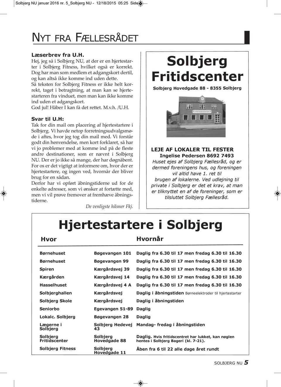 Så teksten for Solbjerg Fitness er ikke helt korrekt, taget i betragtning, at man kan se hjertestarteren fra vinduet, men man kan ikke komme ind uden et adgangskort. God jul!