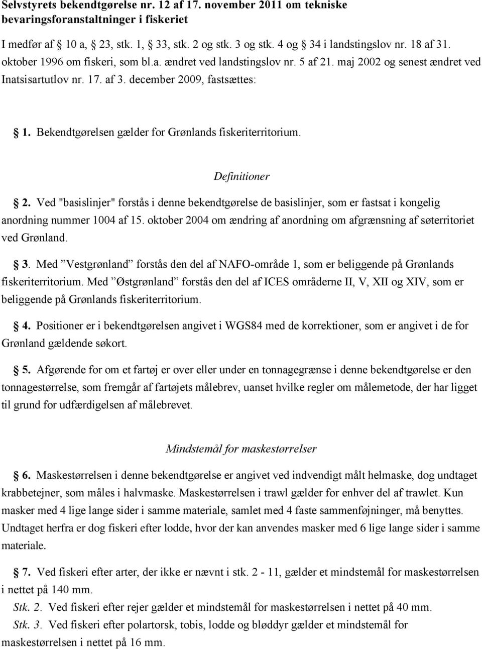Bekendtgørelsen gælder for Grønlands fiskeriterritorium. Definitioner 2. Ved "basislinjer" forstås i denne bekendtgørelse de basislinjer, som er fastsat i kongelig anordning nummer 1004 af 15.