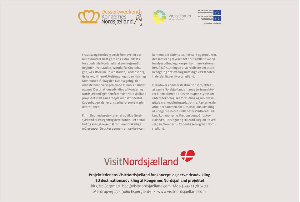 kr. Under navnet Destinationsudvikling af Kongernes Nordsjælland gennemfører VisitNordsjælland projektet i tæt samarbejde med Wonderful Copenhagen, der er ansvarlig for projektadministrationen.