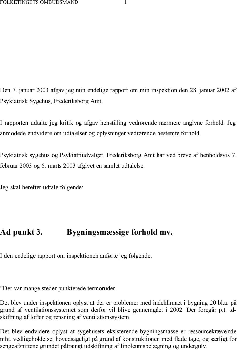 Psykiatrisk sygehus og Psykiatriudvalget, Frederiksborg Amt har ved breve af henholdsvis 7. februar 2003 og 6. marts 2003 afgivet en samlet udtalelse. Jeg skal herefter udtale følgende: Ad punkt 3.
