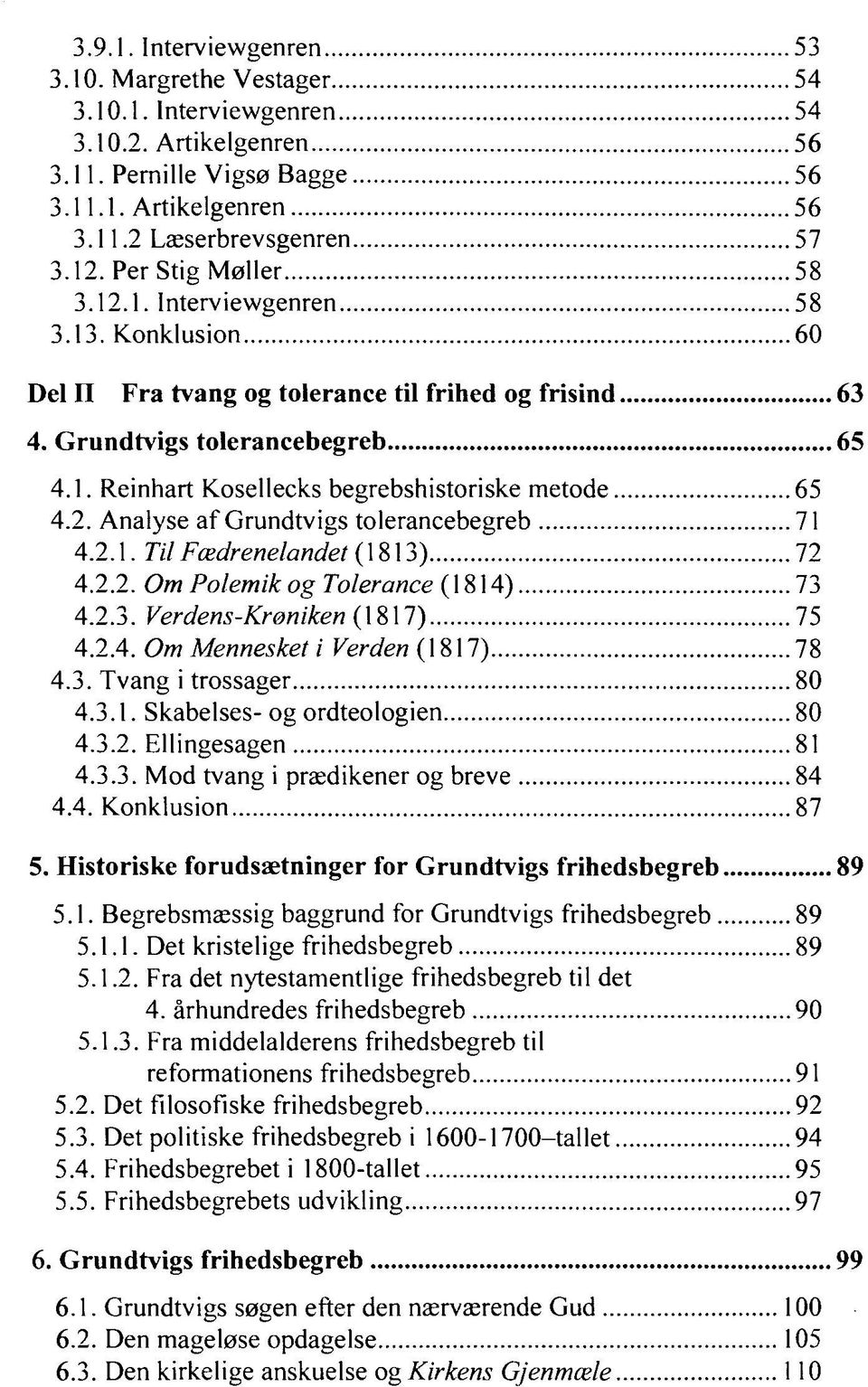 2. Analyse af Grundtvigs tolerancebegreb 71 4.2.1. Til Fædrenelandet (1813) 72 4.2.2. Om Polemik og Tolerance (1814) 73 4.2.3. Verdens-Krøniken (1817) 75 4.2.4. Om Mennesket i Verden (1817) 78 4.3. Tvang i trossager 80 4.