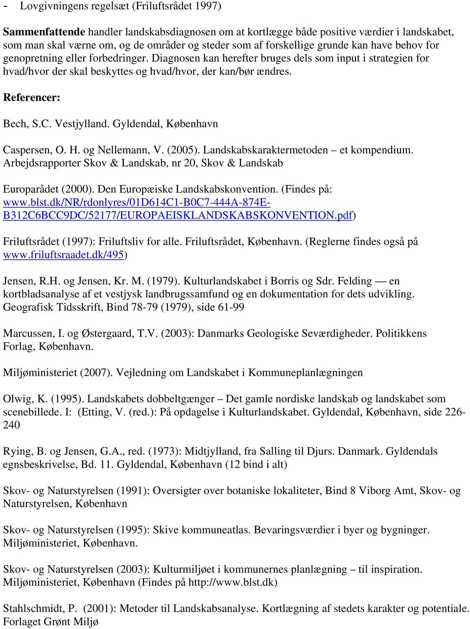 Referencer: Bech, S.C. Vestjylland. Gyldendal, København Caspersen, O. H. og Nellemann, V. (2005). Landskabskaraktermetoden et kompendium.
