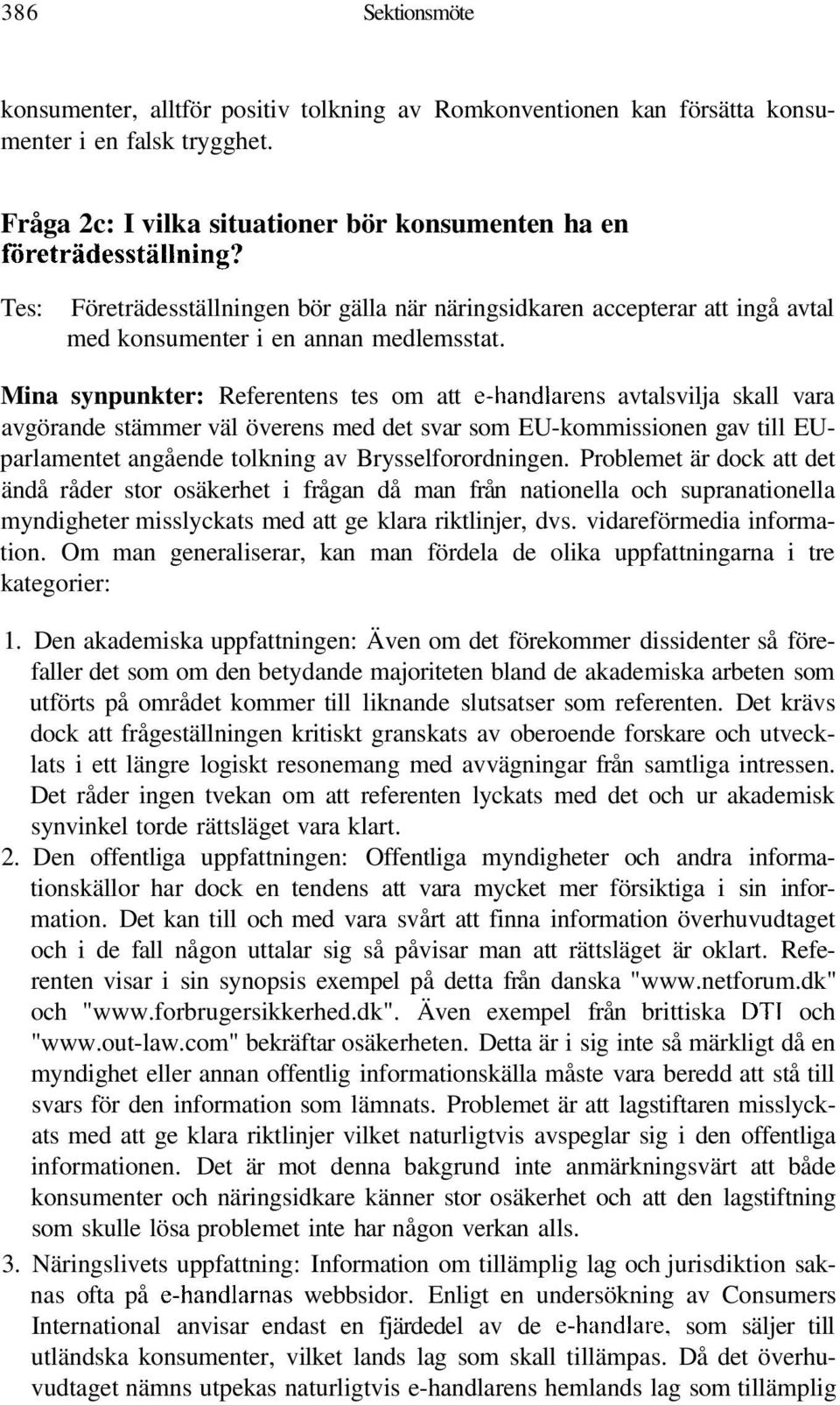 Mina synpunkter: Referentens tes om att e-handlarens avtalsvilja skall vara avgörande stämmer väl överens med det svar som EU-kommissionen gav till EUparlamentet angående tolkning av