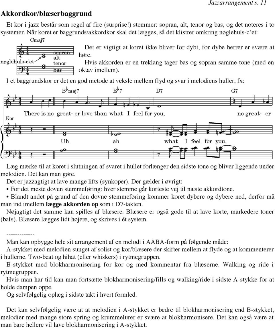 Hvis akkorden er en treklang tager bas og sopran samme tone (med en oktav imellem).