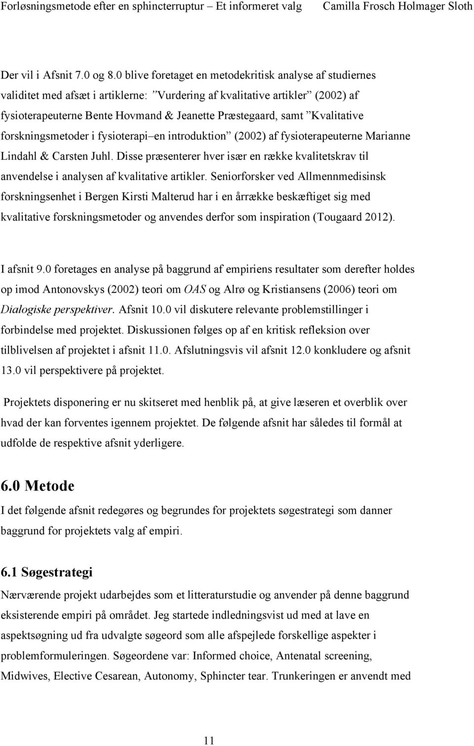 Kvalitative forskningsmetoder i fysioterapi en introduktion (2002) af fysioterapeuterne Marianne Lindahl & Carsten Juhl.
