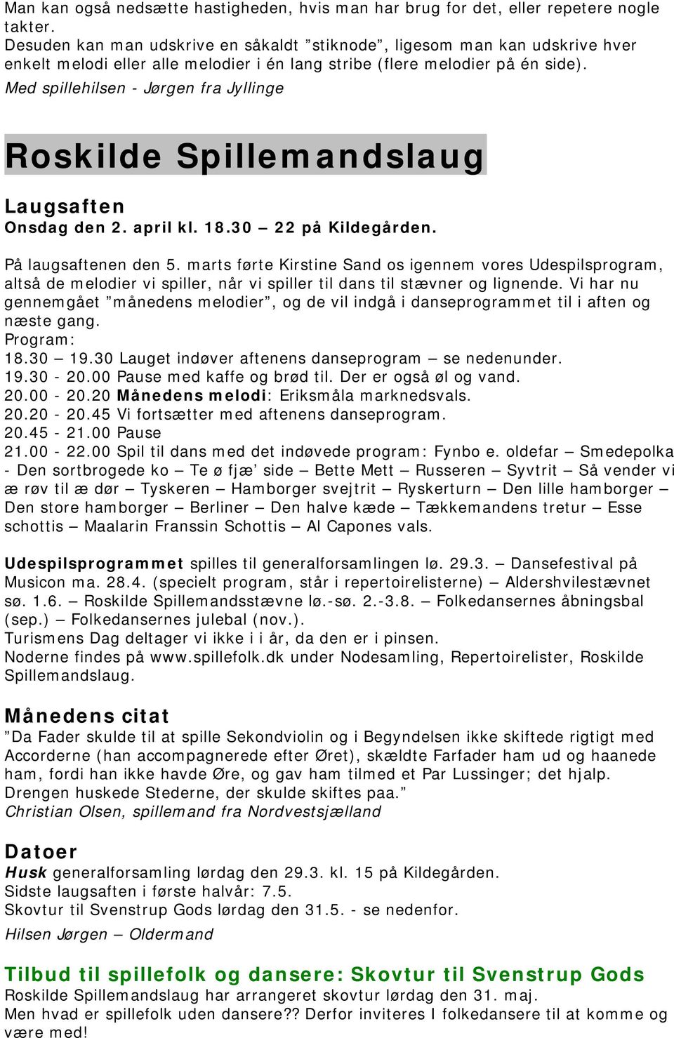 Med spillehilsen - Jørgen fra Jyllinge Roskilde Spillemandslaug Laugsaften Onsdag den 2. april kl. 18.30 22 på Kildegården. På laugsaftenen den 5.