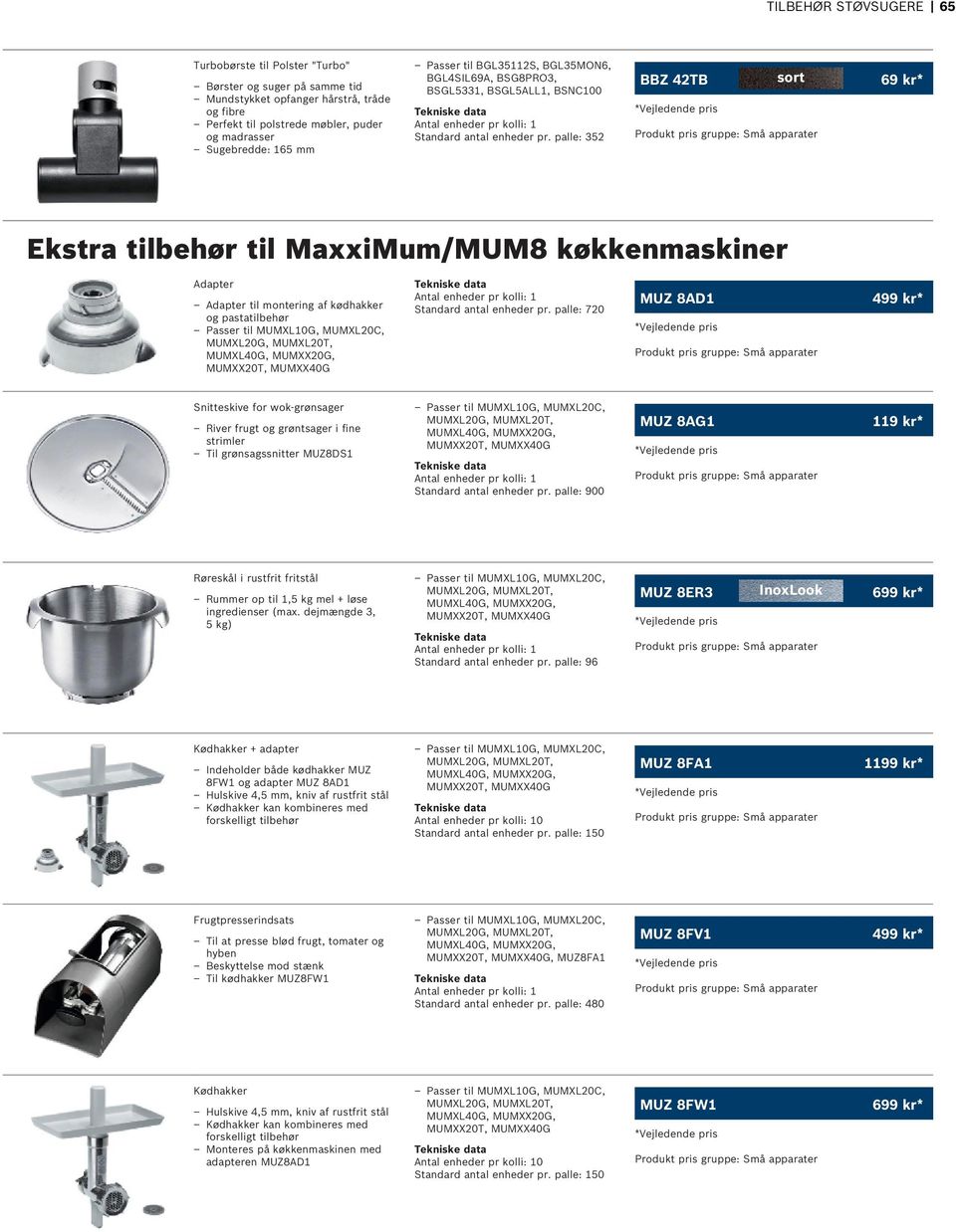 palle: 352 BBZ 42TB sort 69 kr* Ekstra tilbehør til MaxxiMum/MUM8 køkkenmaskiner Adapter Adapter til montering af kødhakker og pastatilbehør Standard antal enheder pr.