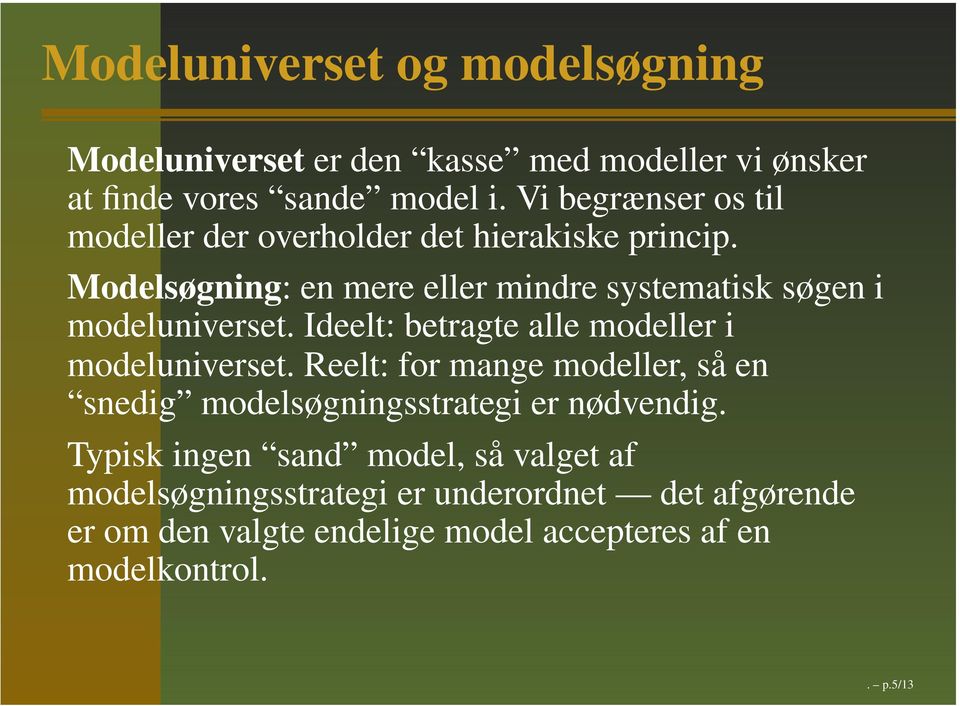 Modelsøgning: en mere eller mindre systematisk søgen i modeluniverset. Ideelt: betragte alle modeller i modeluniverset.