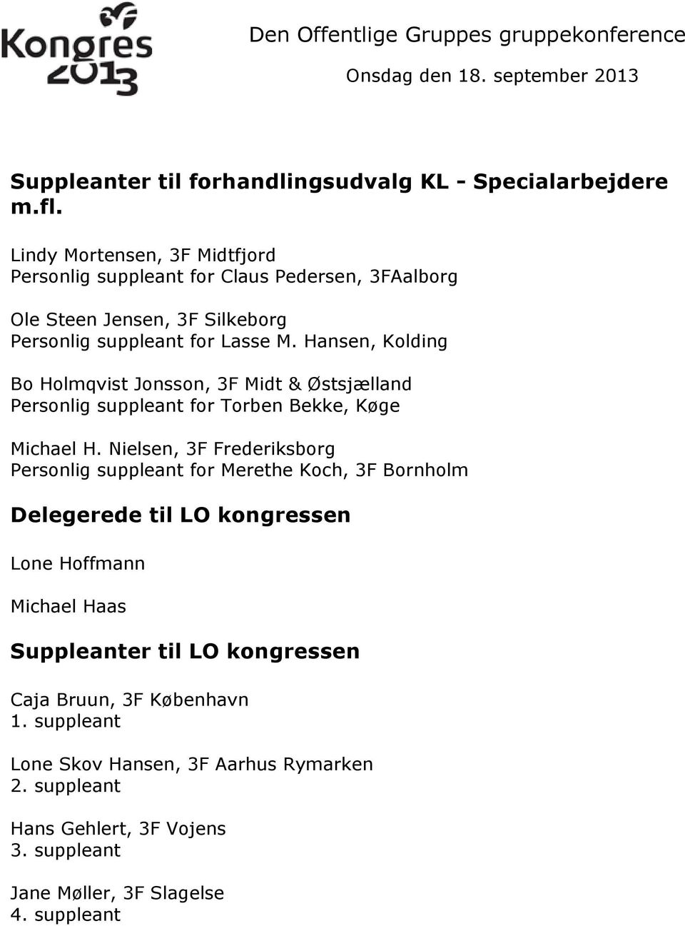Hansen, Kolding Bo Holmqvist Jonsson, 3F Midt & Østsjælland Personlig suppleant for Torben Bekke, Køge Michael H.