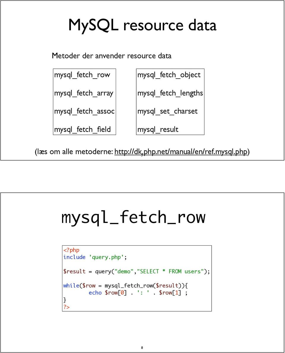 metoderne: http://dk.php.net/manual/en/ref.mysql.php) 7 mysql_fetch_row <?php include 'query.