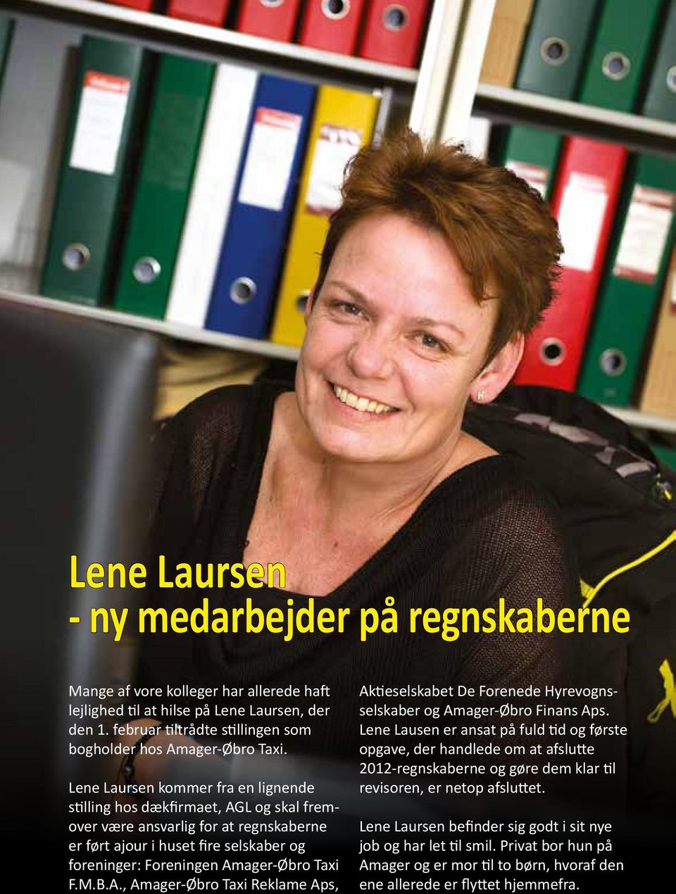 Lene Laursen kommer fra en lignende stilling hos dækfirmaet, AGL og skal fremover være ansvarlig for at regnskaberne er ført ajour i huset fire selskaber og foreninger: Foreningen Amager-Øbro Taxi F.