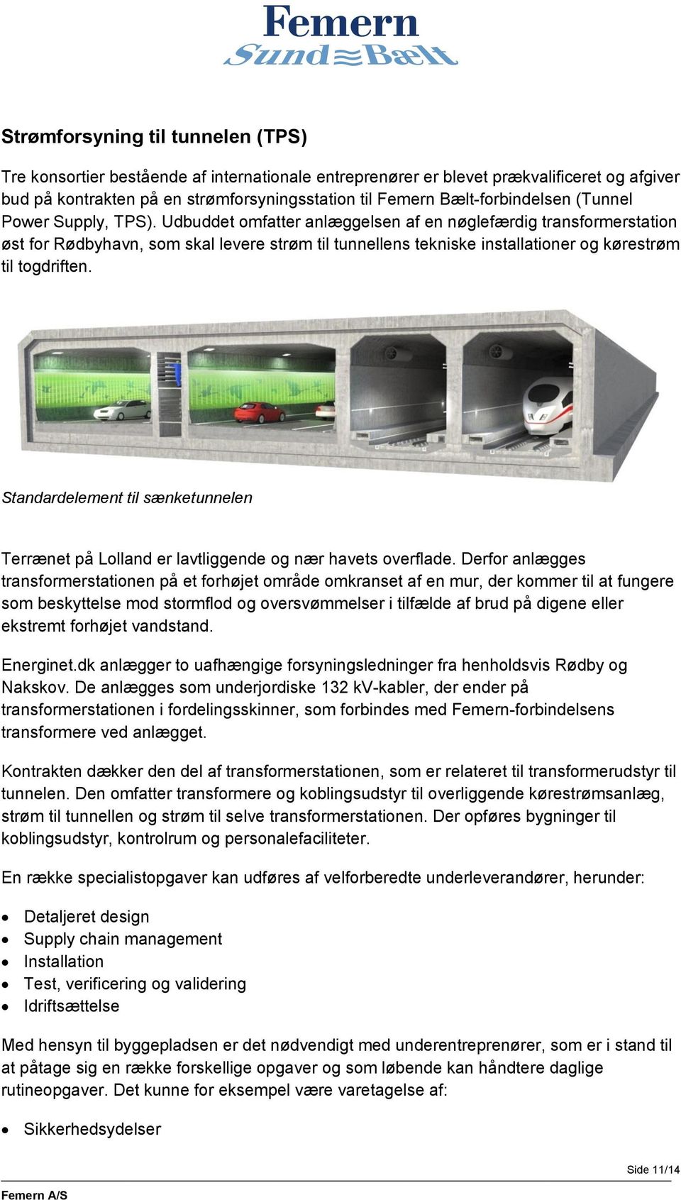 Udbuddet omfatter anlæggelsen af en nøglefærdig transformerstation øst for Rødbyhavn, som skal levere strøm til tunnellens tekniske installationer og kørestrøm til togdriften.