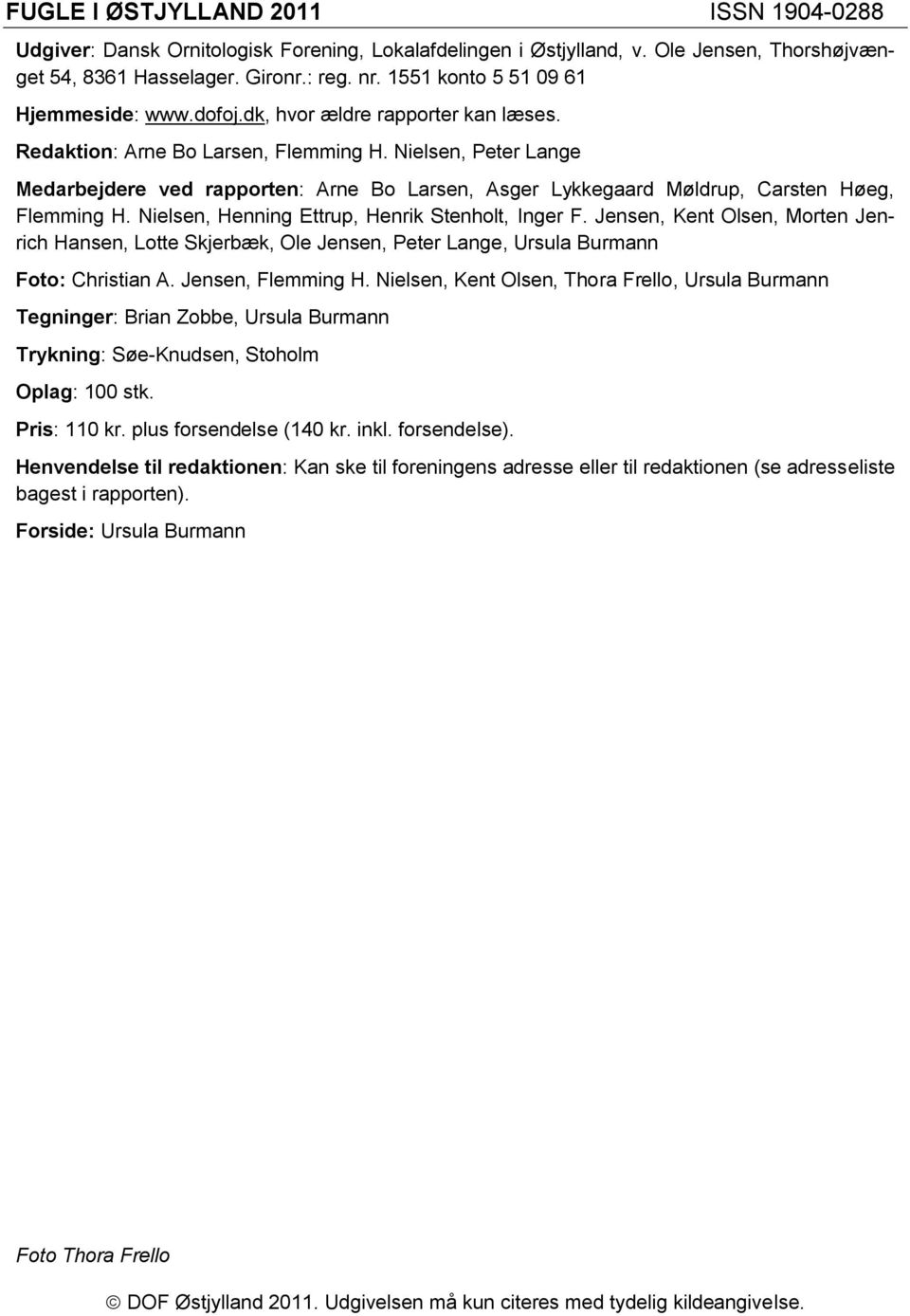 Nielsen, Peter Lange Medarbejdere ved rapporten: Arne Bo Larsen, Asger Lykkegaard Møldrup, Carsten Høeg, Flemming H. Nielsen, Henning Ettrup, Henrik Stenholt, Inger F.