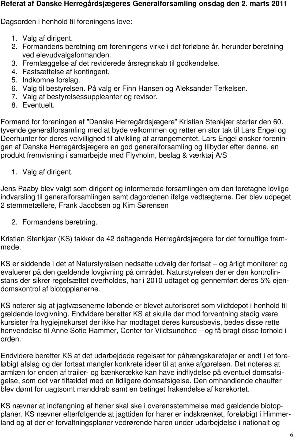 Valg af bestyrelsessuppleanter og revisor. 8. Eventuelt. Formand for foreningen af Danske Herregårdsjægere Kristian Stenkjær starter den 60.