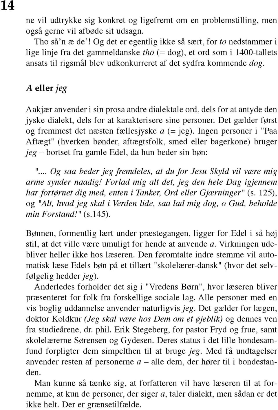 A eller jeg Aakjær anvender i sin prosa andre dialektale ord, dels for at antyde den jyske dialekt, dels for at karakterisere sine personer.