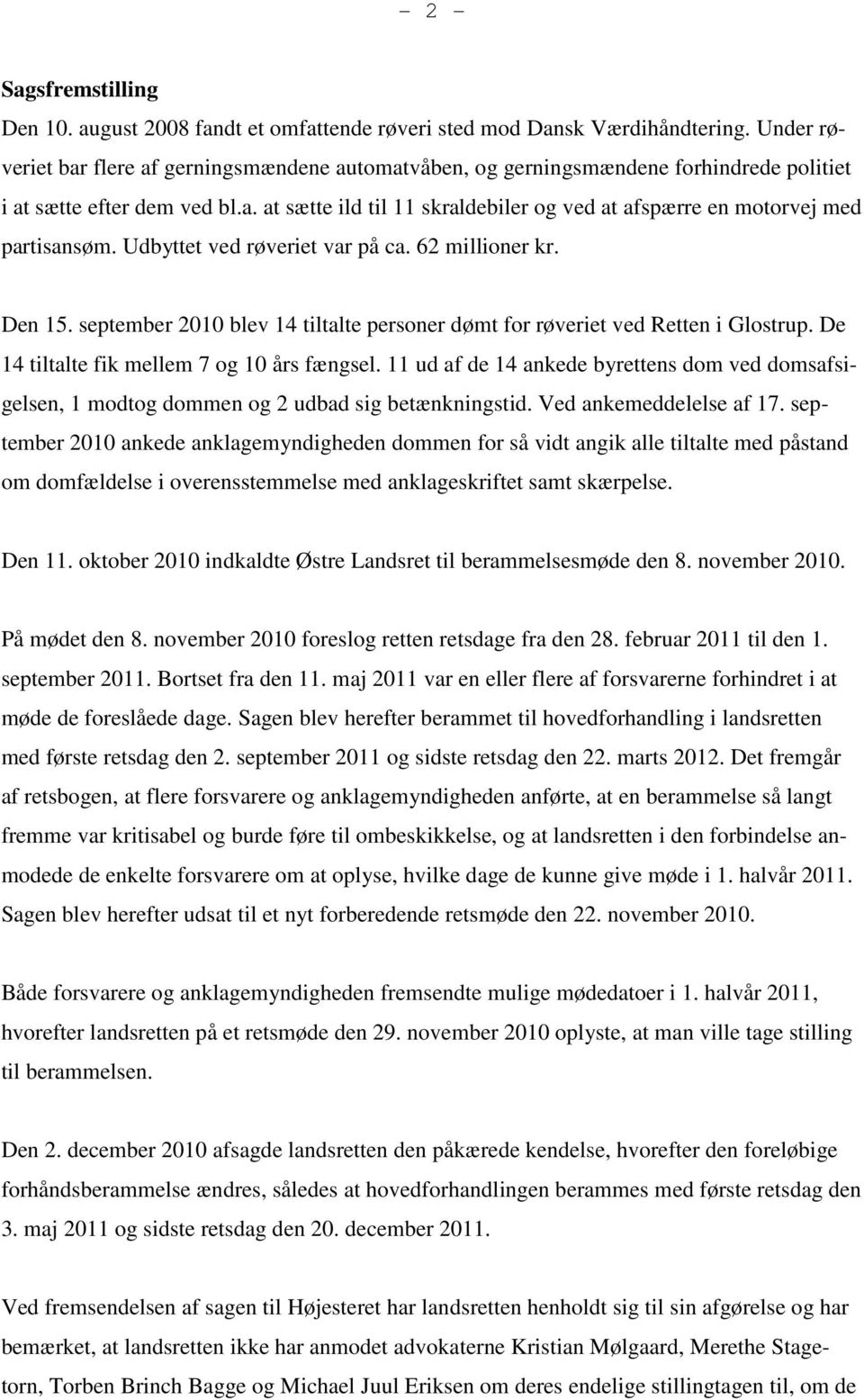 Udbyttet ved røveriet var på ca. 62 millioner kr. Den 15. september 2010 blev 14 tiltalte personer dømt for røveriet ved Retten i Glostrup. De 14 tiltalte fik mellem 7 og 10 års fængsel.