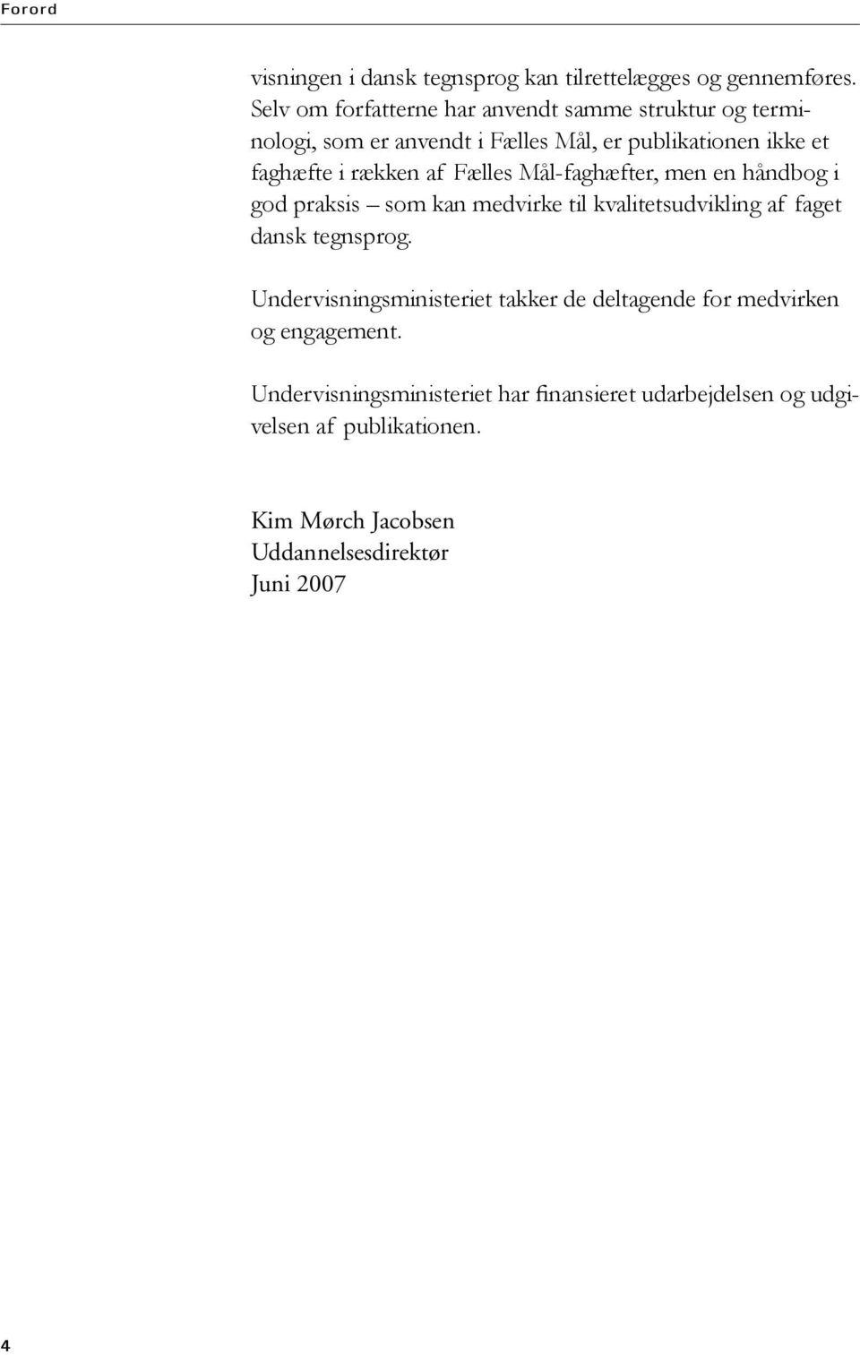 rækken af Fælles Mål-faghæfter, men en håndbog i god praksis som kan medvirke til kvalitetsudvikling af faget dansk tegnsprog.