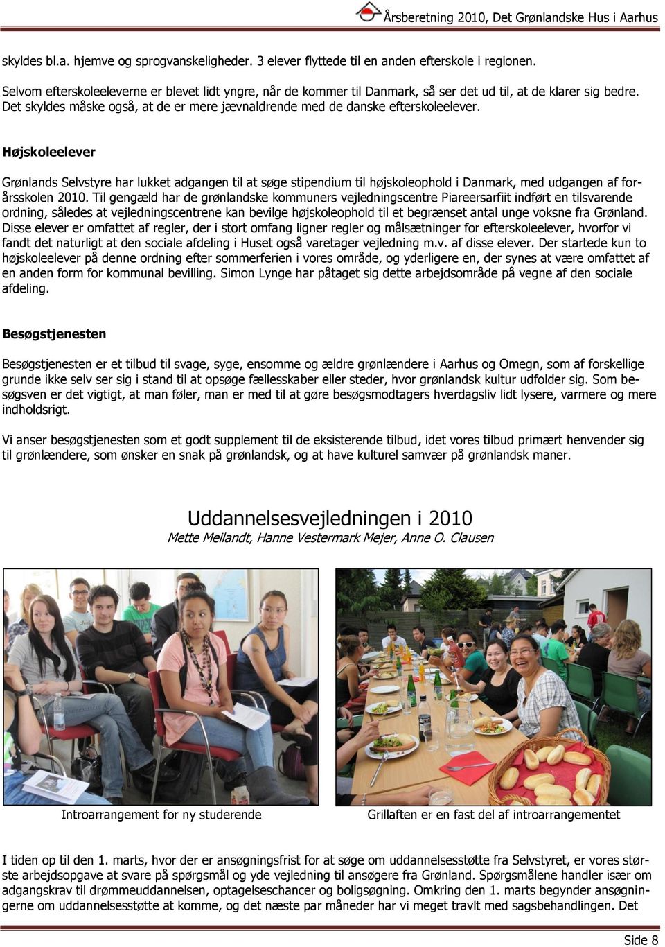 Højskoleelever Grønlands Selvstyre har lukket adgangen til at søge stipendium til højskoleophold i Danmark, med udgangen af forårsskolen 2010.